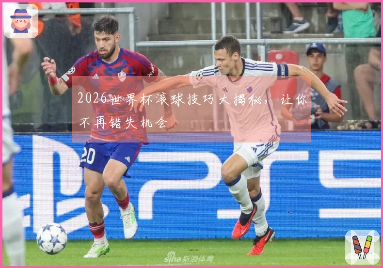 2026世界杯滚球技巧大揭秘，让你不再错失机会