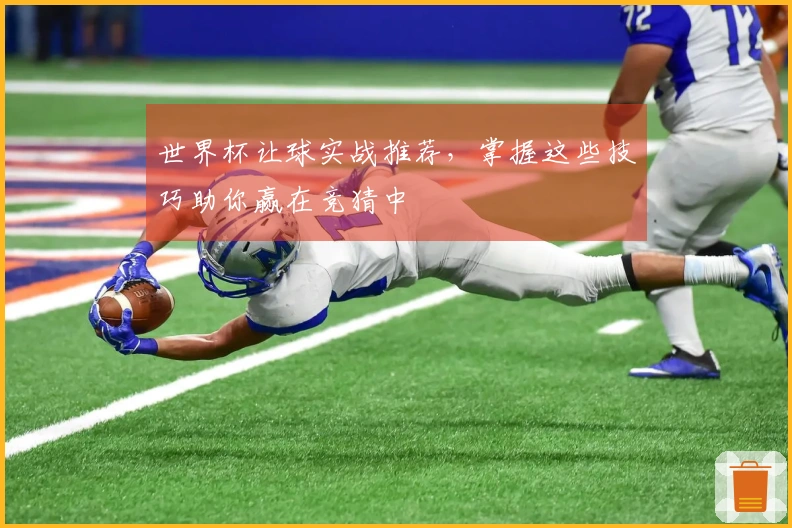 世界杯让球实战推荐，掌握这些技巧助你赢在竞猜中