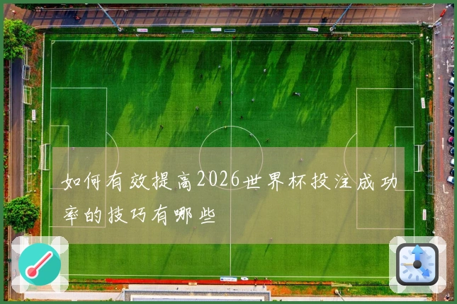 如何有效提高2026世界杯投注成功率的技巧有哪些