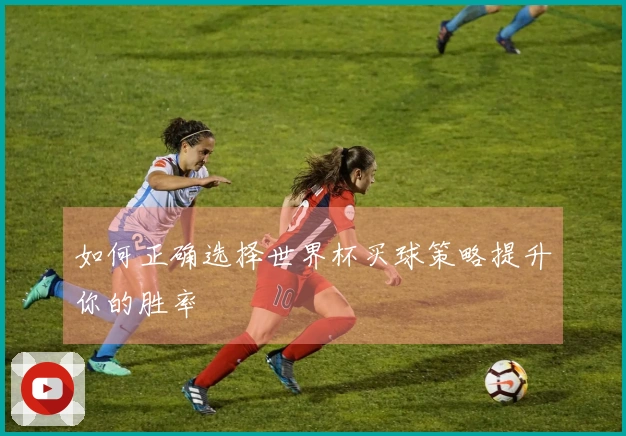 如何正确选择世界杯买球策略提升你的胜率